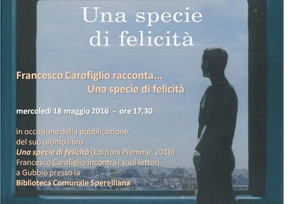 Presentazione del libro di Francesco Carofiglio: Una specie di felicit&agrave;, mercoled&igrave; 18 maggio