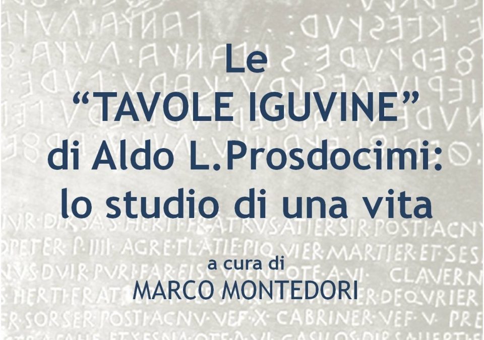 “LE 'TAVOLE IGUVINE' DI ALDO LUIGI PROSDOCIMI: LO STUDIO DI UNA VITA” a cura di Marco Montedori