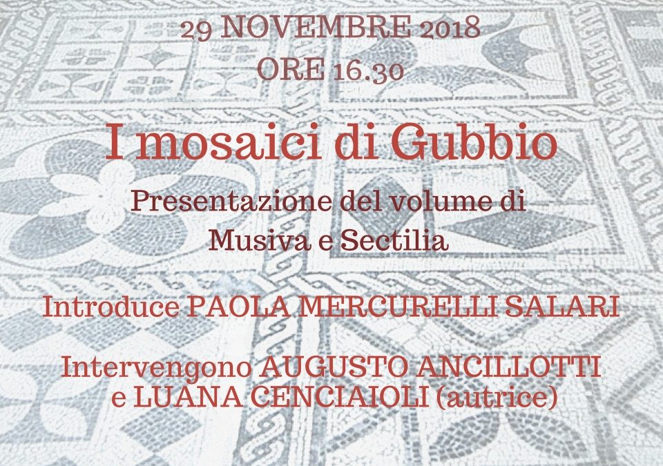 Presentazione del volume: I mosaici di Gubbio di Luana Cenciaioli, giovedi 29 novembre Palazzo Ducale