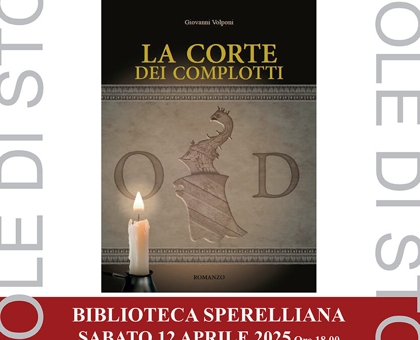  PILLOLE DI STORIA: PRESENTAZIONE LIBRO “LA CORTE DEI COMPLOTTI” DI VOLPONI, SABATO 12 APRILE ORE 18.00 BIBLIOTECA SPERELLIANA